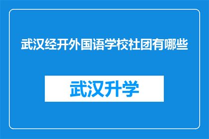 武汉经开外国语学校社团有哪些(武汉经开外国语学校社团种类大揭秘：你感兴趣的都在这里了吗？)