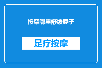 按摩哪里舒缓脖子(如何有效缓解颈部紧张？探索按摩的神奇效果)
