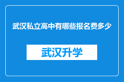 武汉私立高中有哪些报名费多少(武汉私立高中的报名费用是多少？)