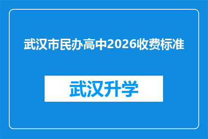 武汉市民办高中2026收费标准(武汉市民办高中2026年收费标准将如何调整？)