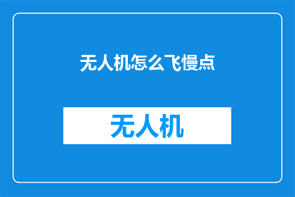无人机怎么飞慢点(如何让无人机飞行得更加平稳？)
