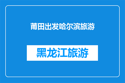 莆田出发哈尔滨旅游(从莆田出发，探索哈尔滨的迷人之旅：您准备好踏上这段令人向往的旅程了吗？)