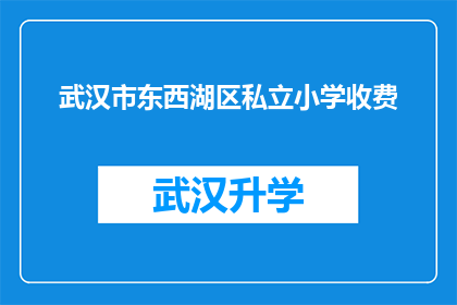 武汉市东西湖区私立小学收费(武汉市东西湖区私立小学的收费情况是怎样的？)