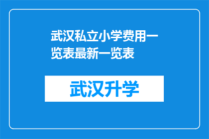 武汉私立小学费用一览表最新一览表(武汉私立小学费用一览表最新一览表：家长们，您是否了解孩子就读私立小学的费用情况？)