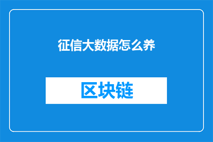 征信大数据怎么养(如何有效培养和维护个人征信大数据？)