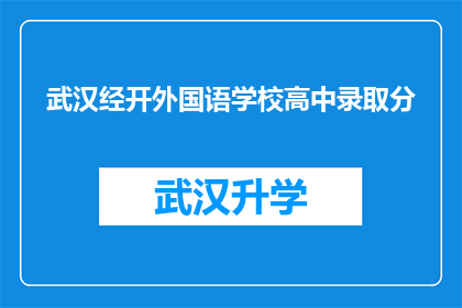 武汉经开外国语学校高中录取分(武汉经开外国语学校高中录取分数线是多少？)