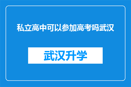 私立高中可以参加高考吗武汉(武汉私立高中学生能否参加高考？)