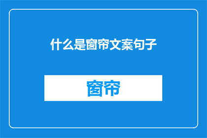 什么是窗帘文案句子(什么是窗帘？探索窗帘的奥秘与功能)