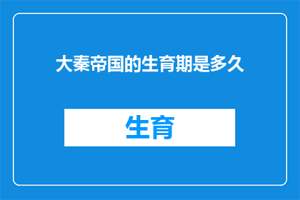 大秦帝国的生育期是多久(大秦帝国：其生育期究竟有多长？)