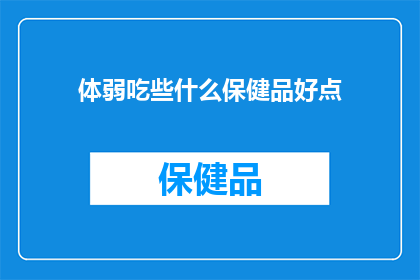 体弱吃些什么保健品好点(体弱多病时，哪些保健品能助您恢复健康？)