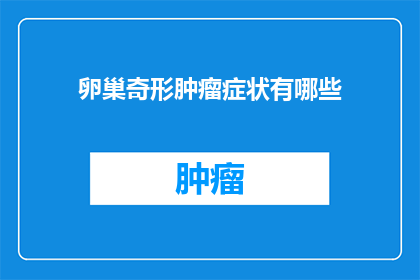 卵巢奇形肿瘤症状有哪些(卵巢奇形肿瘤的症状有哪些？)