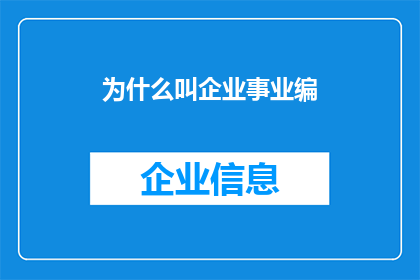 为什么叫企业事业编(企业事业编是什么？为什么人们会这样称呼它？)