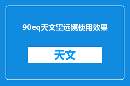 90eq天文望远镜使用效果(90EQ天文望远镜的使用效果如何？)