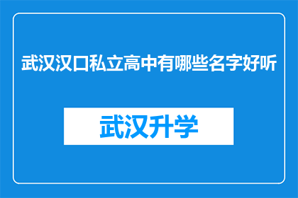 武汉汉口私立高中有哪些名字好听(武汉汉口私立高中有哪些名字好听？)