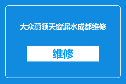 大众蔚领天窗漏水成都维修(大众蔚领天窗漏水成都维修服务在哪里？)