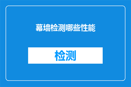 幕墙检测哪些性能(幕墙检测的关键性能指标有哪些？)