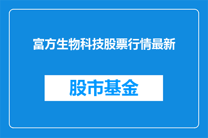 富方生物科技股票行情最新(如何获取富方生物科技最新股票行情信息？)
