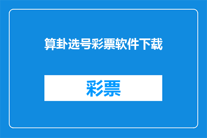 算卦选号彩票软件下载(是否值得下载算卦选号彩票软件以提升您的购彩策略？)