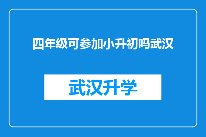 四年级可参加小升初吗武汉(四年级学生能否参加小升初考试？武汉的入学政策是怎样的？)