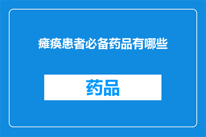 瘫痪患者必备药品有哪些(瘫痪患者必备药品清单：您了解哪些关键药物不可或缺吗？)