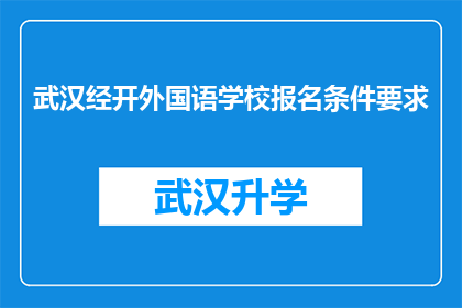 武汉经开外国语学校报名条件要求(武汉经开外国语学校报名条件要求是什么？)