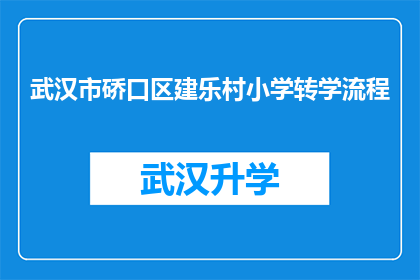 武汉市硚口区建乐村小学转学流程(如何顺利完成武汉市硚口区建乐村小学的转学流程？)
