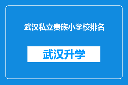 武汉私立贵族小学校排名(武汉私立贵族小学校排名：您知道哪些学校在教育界享有盛誉吗？)