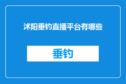 沭阳垂钓直播平台有哪些(沭阳垂钓爱好者们，你们知道有哪些可靠的直播平台可以实时观看垂钓比赛吗？)