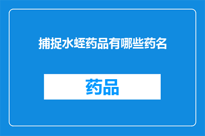 捕捉水蛭药品有哪些药名(询问：有哪些药品可以捕捉水蛭？)