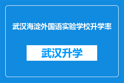 武汉海淀外国语实验学校升学率(武汉海淀外国语实验学校升学率如何？)