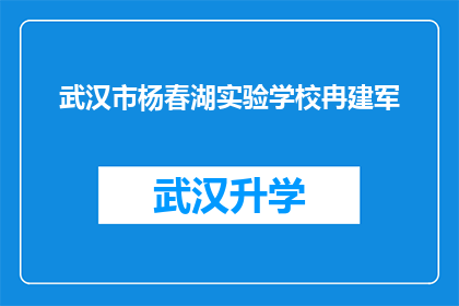 武汉市杨春湖实验学校冉建军(武汉市杨春湖实验学校冉建军，您是该校的校长吗？)