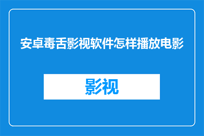安卓毒舌影视软件怎样播放电影(安卓毒舌影视软件如何播放电影？)