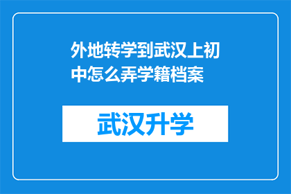 外地转学到武汉上初中怎么弄学籍档案(外地学生如何将学籍档案转移到武汉以适应初中教育？)
