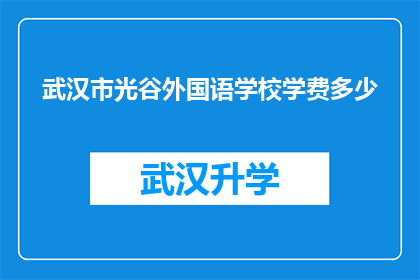 武汉市光谷外国语学校学费多少(武汉市光谷外国语学校学费是多少？)