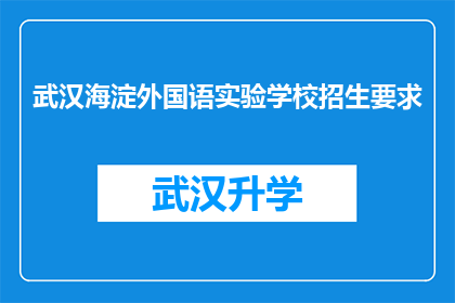 武汉海淀外国语实验学校招生要求(武汉海淀外国语实验学校招生要求是什么？)