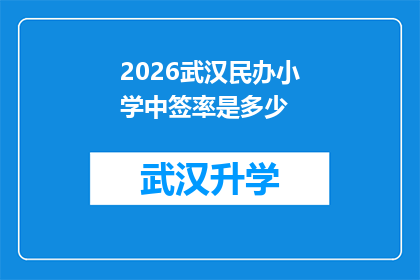 2026武汉民办小学中签率是多少(2026年武汉民办小学中签率是多少？)
