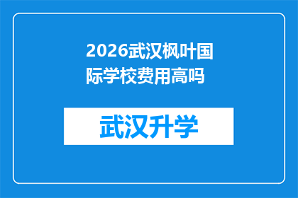 2026武汉枫叶国际学校费用高吗(2026年武汉枫叶国际学校的费用水平如何？)