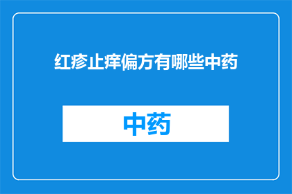 红疹止痒偏方有哪些中药(红疹止痒：探索中药偏方的多样性与效果)