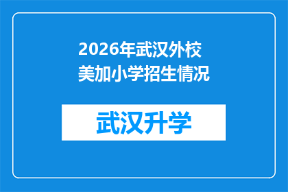 2026年武汉外校美加小学招生情况(2026年武汉外校美加小学招生情况：家长们的期待与焦虑？)
