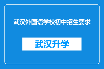 武汉外国语学校初中招生要求(武汉外国语学校初中部招生标准是什么？)