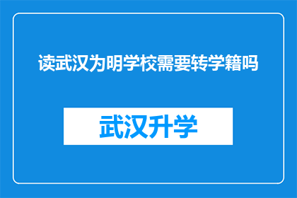 读武汉为明学校需要转学籍吗(武汉为明学校是否需要转学籍？)