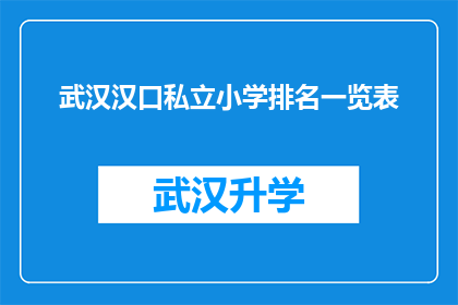 武汉汉口私立小学排名一览表(武汉汉口私立小学排名一览表：您知道哪些学校值得推荐吗？)
