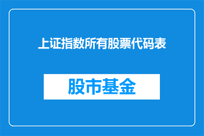 上证指数所有股票代码表(上证指数中所有股票的代码清单，您了解吗？)