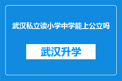 武汉私立读小学中学能上公立吗(武汉私立学校学生能否转入公立学校就读？)