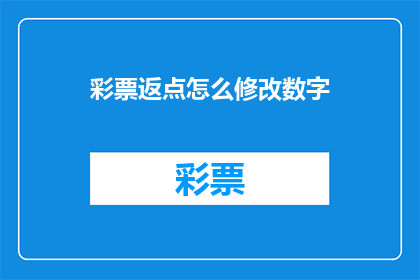 彩票返点怎么修改数字(如何修改彩票返点数字以优化您的投注策略？)