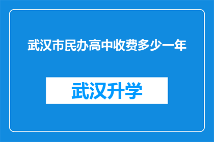 武汉市民办高中收费多少一年(武汉市民办高中一年学费是多少？)