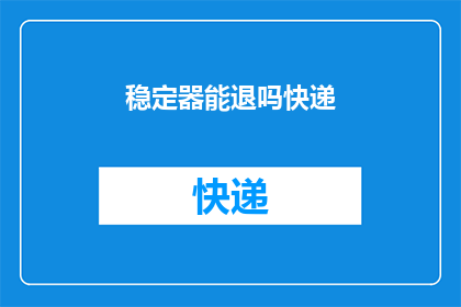 稳定器能退吗快递(稳定器退换快递服务是否可行？)