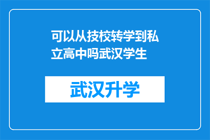 可以从技校转学到私立高中吗武汉学生(武汉技校学生是否有机会转入私立高中？)