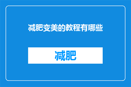减肥变美的教程有哪些(探索减肥变美的秘诀：你不可不知的教程大全)