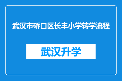 武汉市硚口区长丰小学转学流程(武汉市硚口区长丰小学转学流程疑问解答：家长如何顺利完成转学手续？)